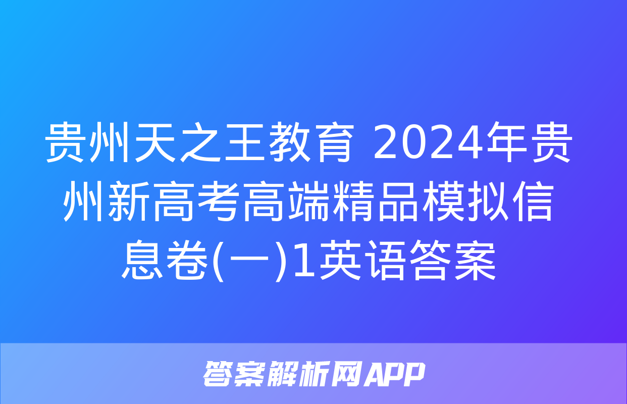 贵州天之王教育 2024年贵州新高考高端精品模拟信息卷(一)1英语答案