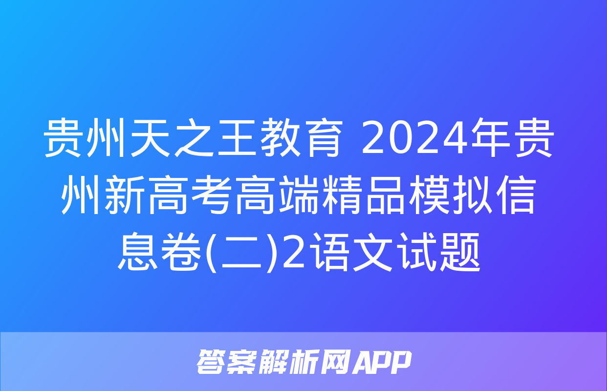 贵州天之王教育 2024年贵州新高考高端精品模拟信息卷(二)2语文试题