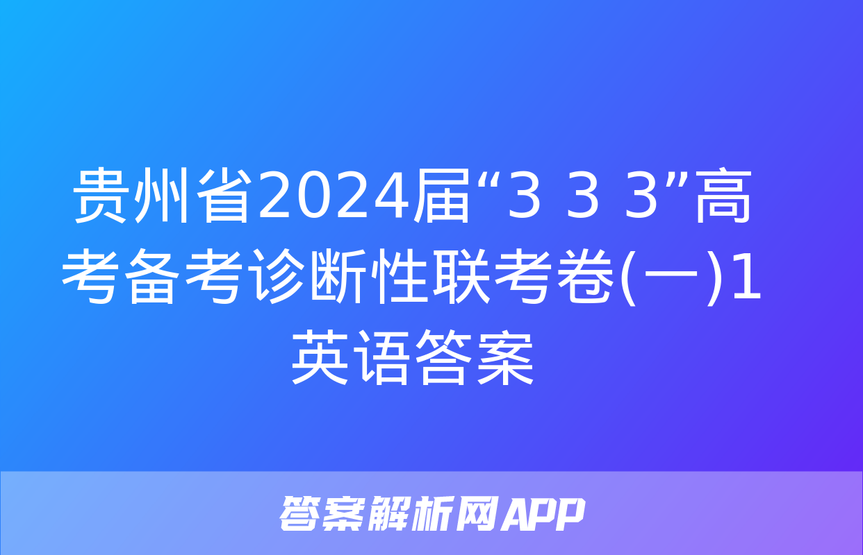 贵州省2024届“3+3+3”高考备考诊断性联考卷(一)1英语答案