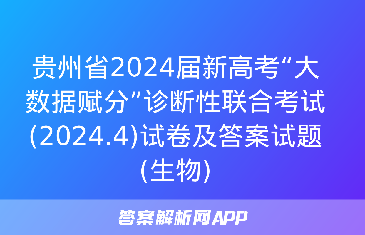 贵州省2024届新高考“大数据赋分”诊断性联合考试(2024.4)试卷及答案试题(生物)