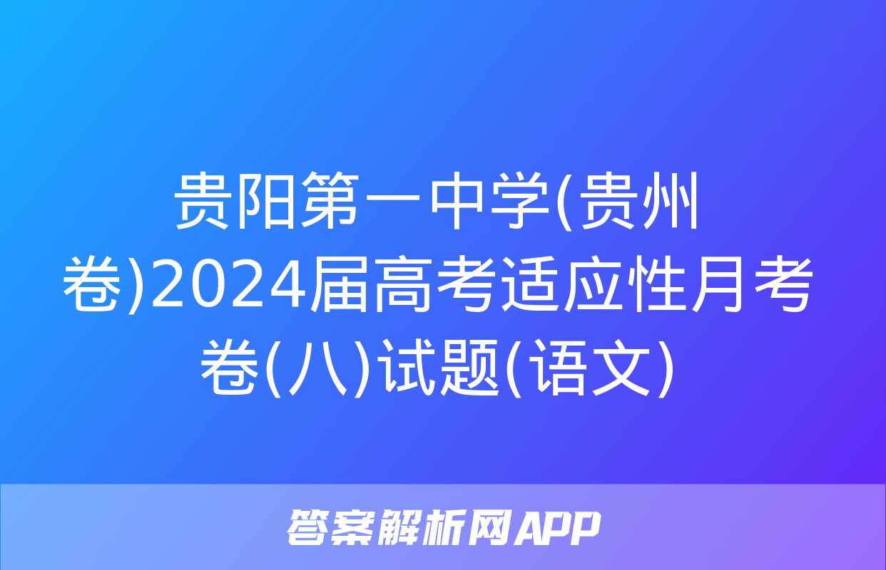 贵阳第一中学(贵州卷)2024届高考适应性月考卷(八)试题(语文)