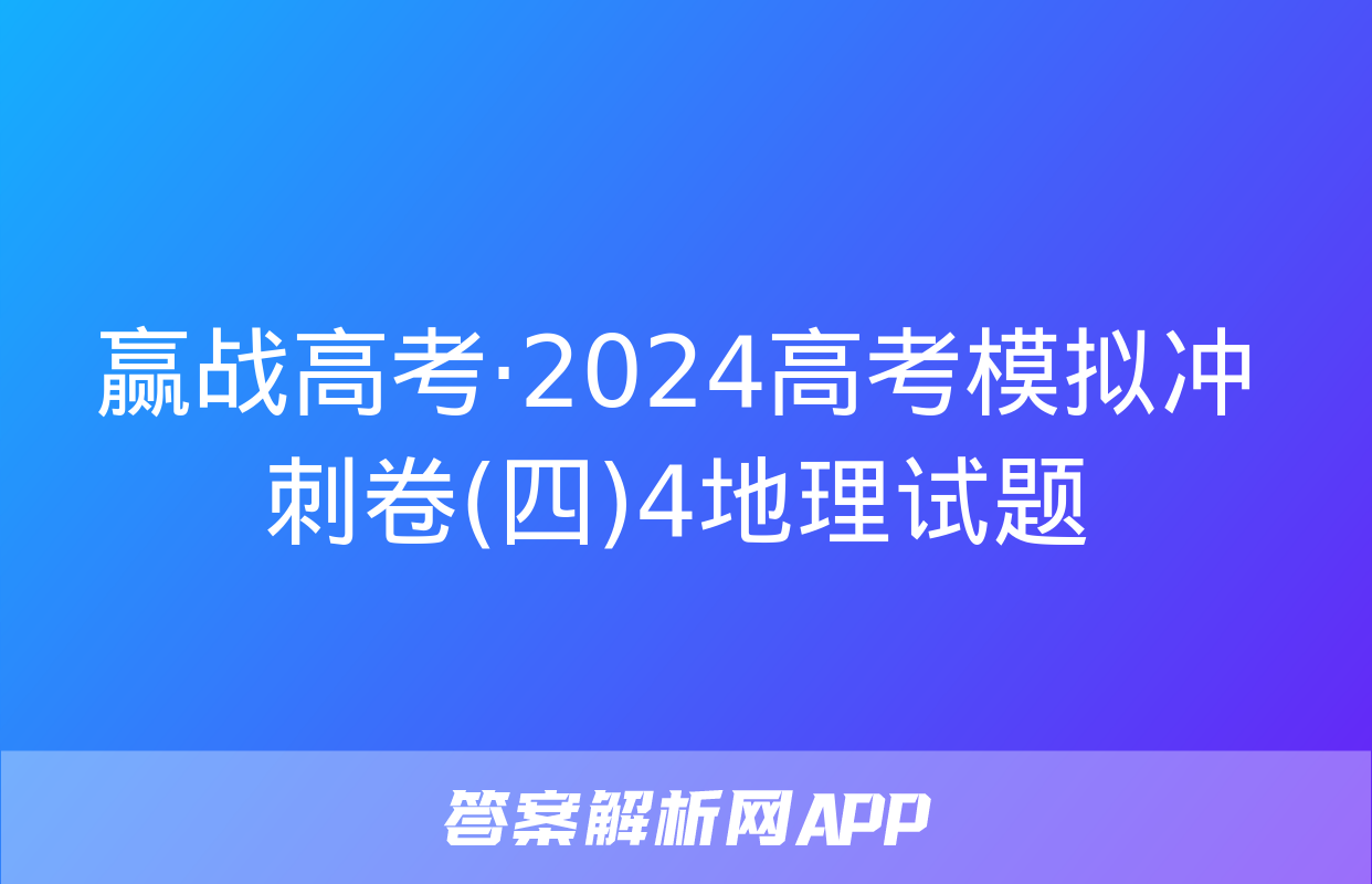 赢战高考·2024高考模拟冲刺卷(四)4地理试题