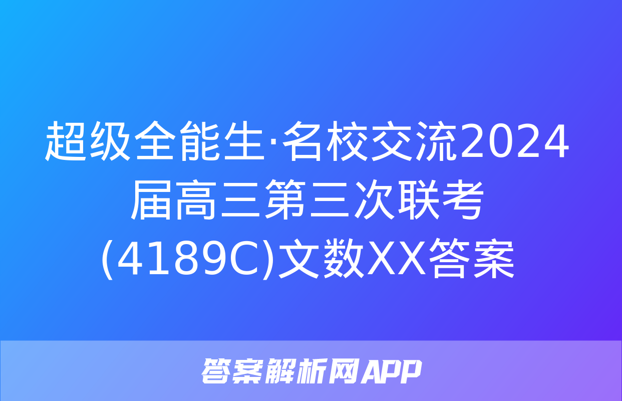 超级全能生·名校交流2024届高三第三次联考(4189C)文数XX答案