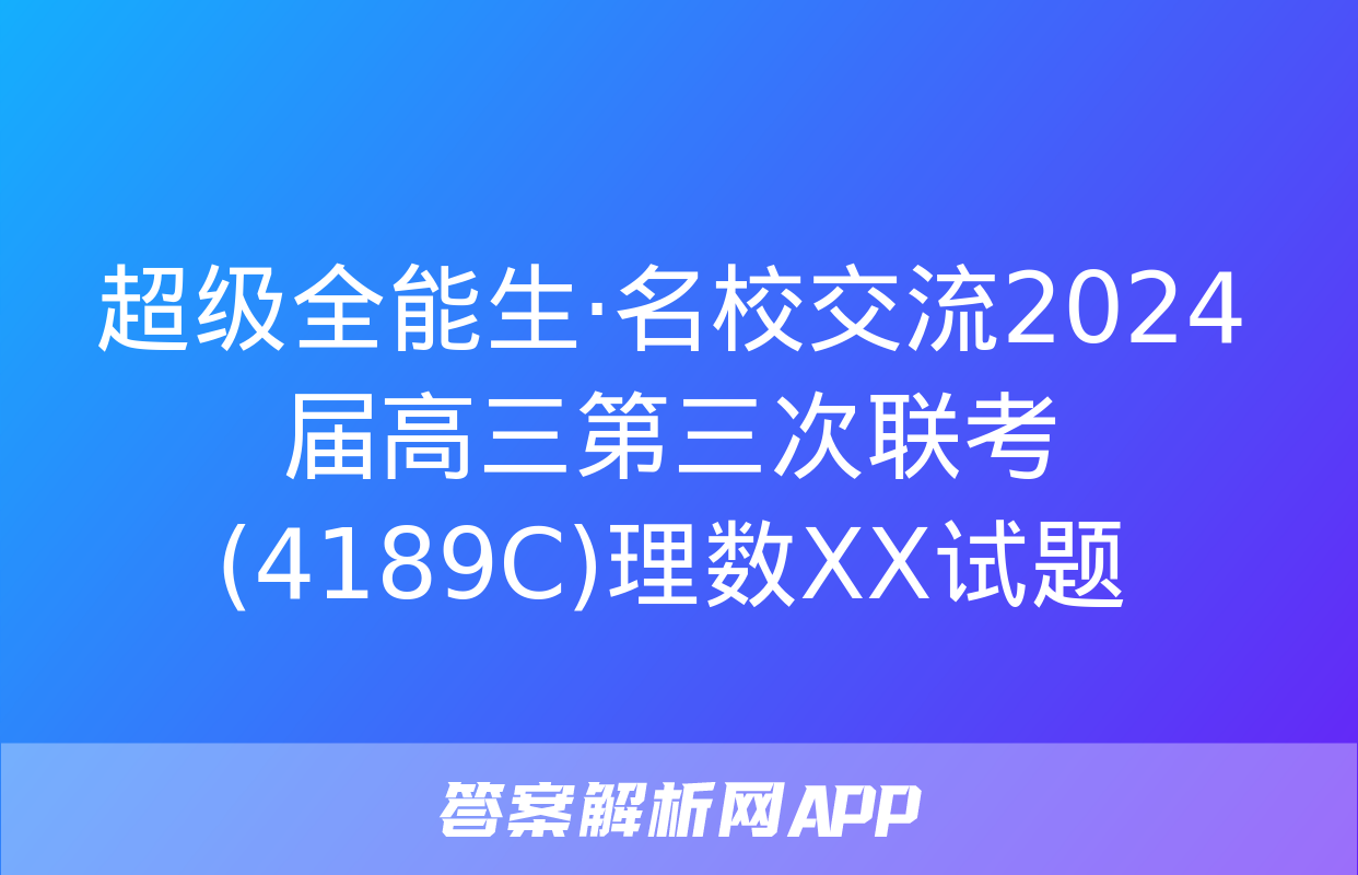 超级全能生·名校交流2024届高三第三次联考(4189C)理数XX试题