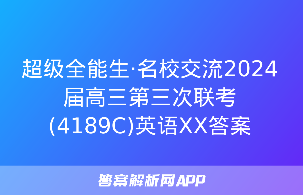 超级全能生·名校交流2024届高三第三次联考(4189C)英语XX答案