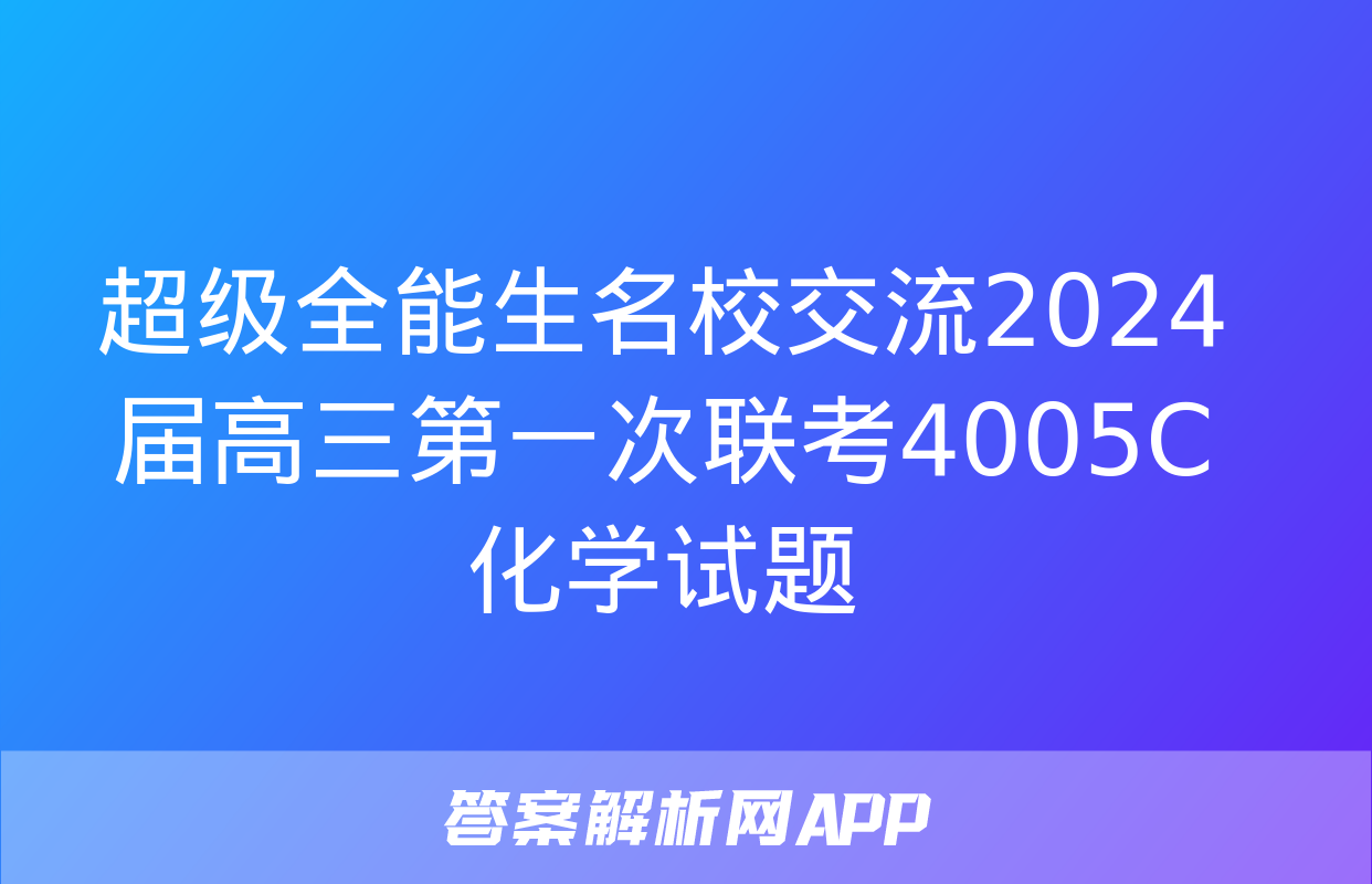 超级全能生名校交流2024届高三第一次联考4005C化学试题