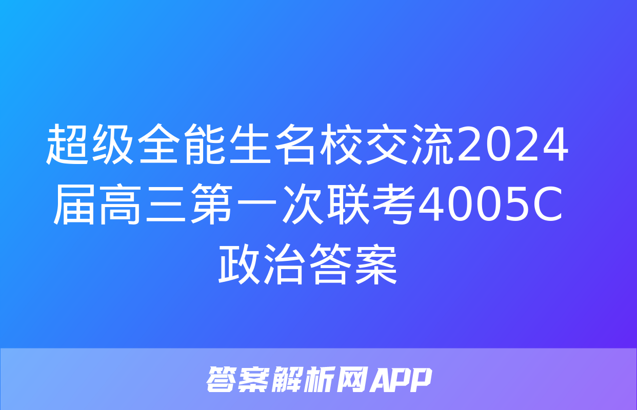 超级全能生名校交流2024届高三第一次联考4005C政治答案