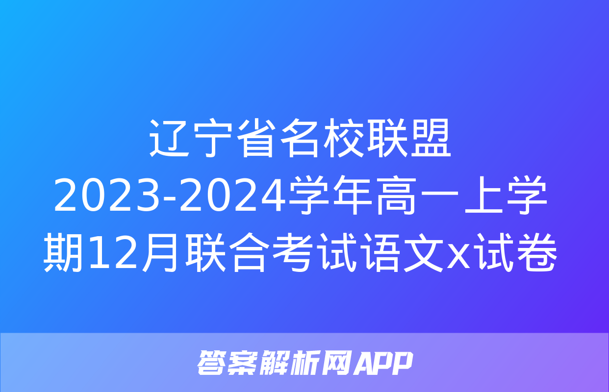 辽宁省名校联盟2023-2024学年高一上学期12月联合考试语文x试卷