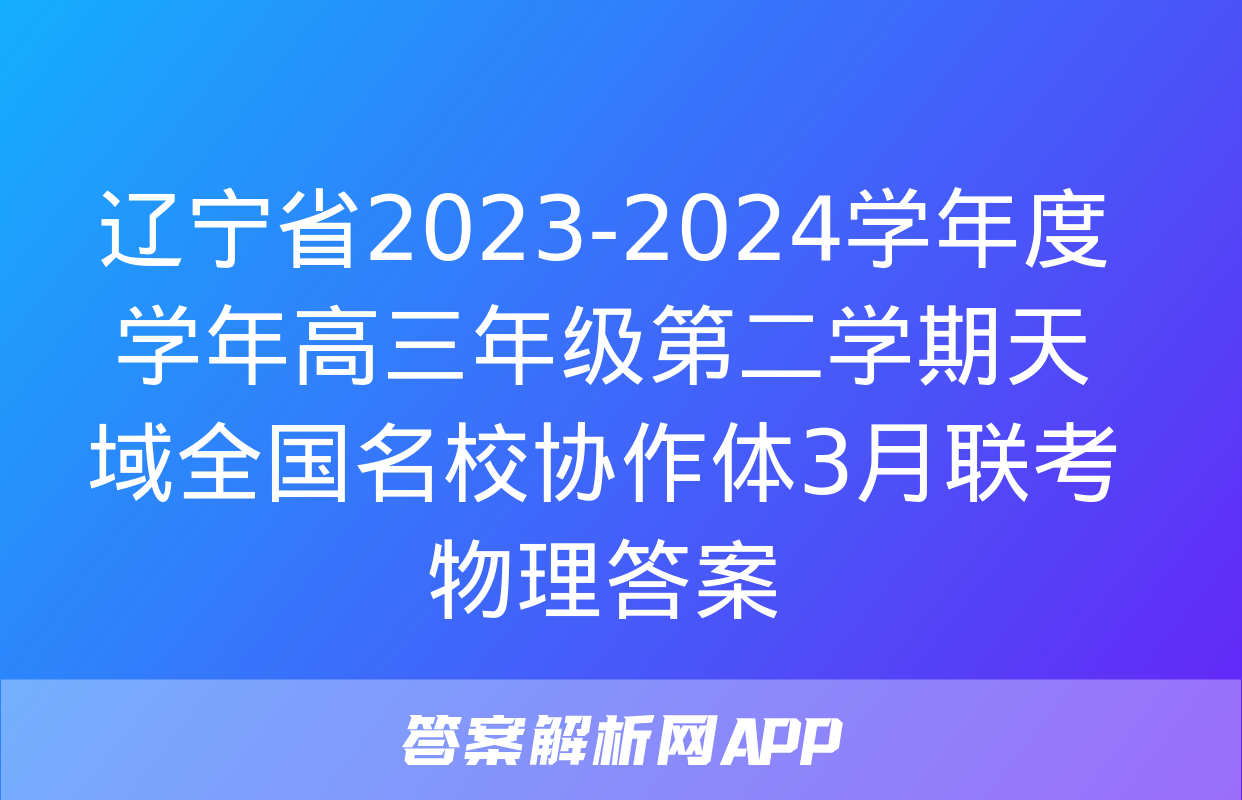 辽宁省2023-2024学年度学年高三年级第二学期天域全国名校协作体3月联考物理答案