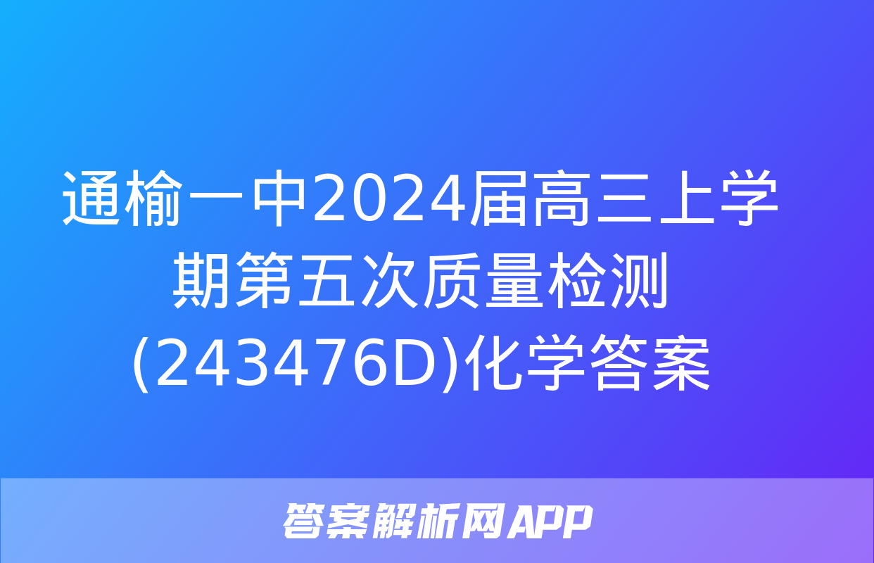 通榆一中2024届高三上学期第五次质量检测(243476D)化学答案