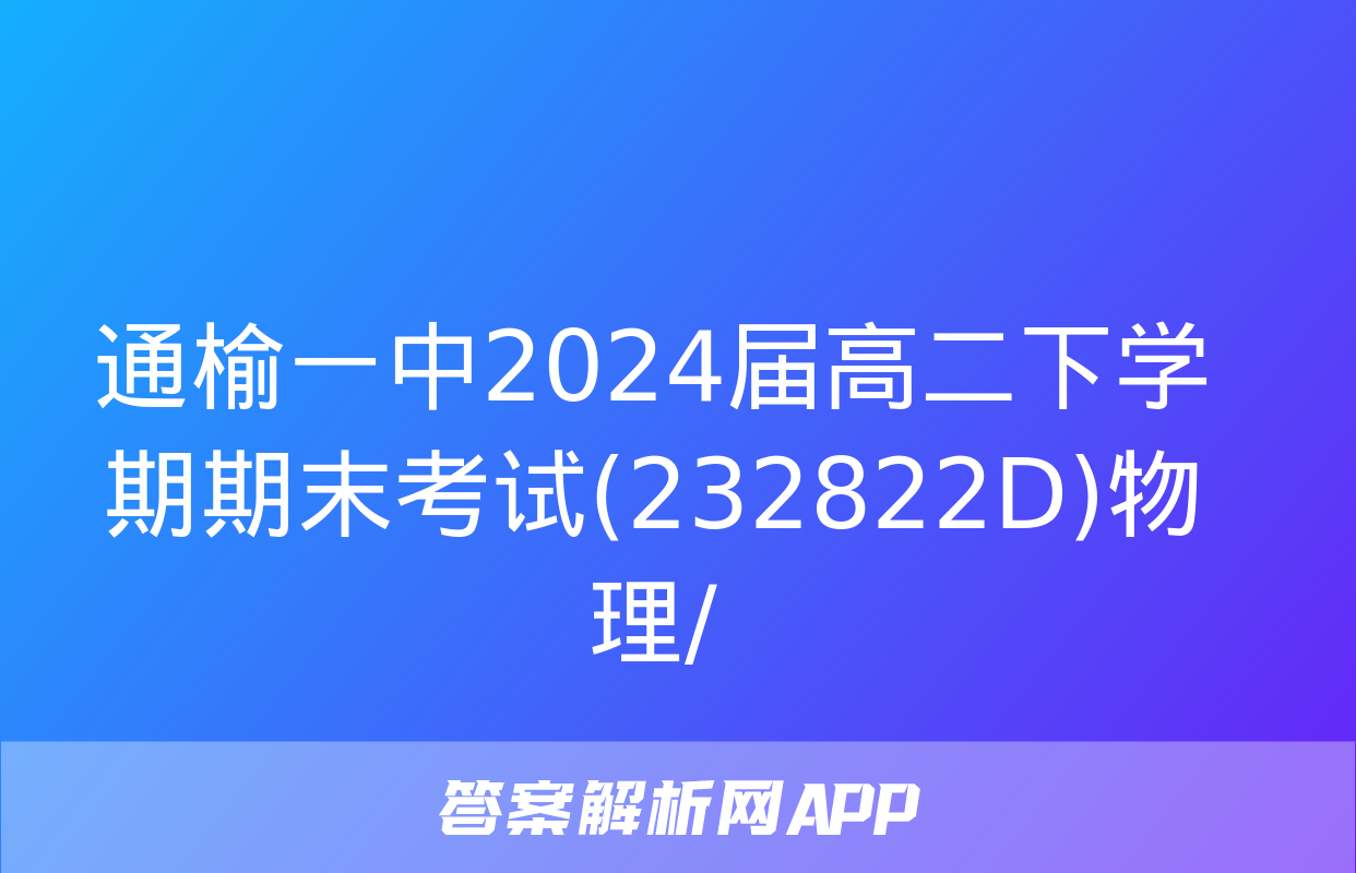 通榆一中2024届高二下学期期末考试(232822D)物理/