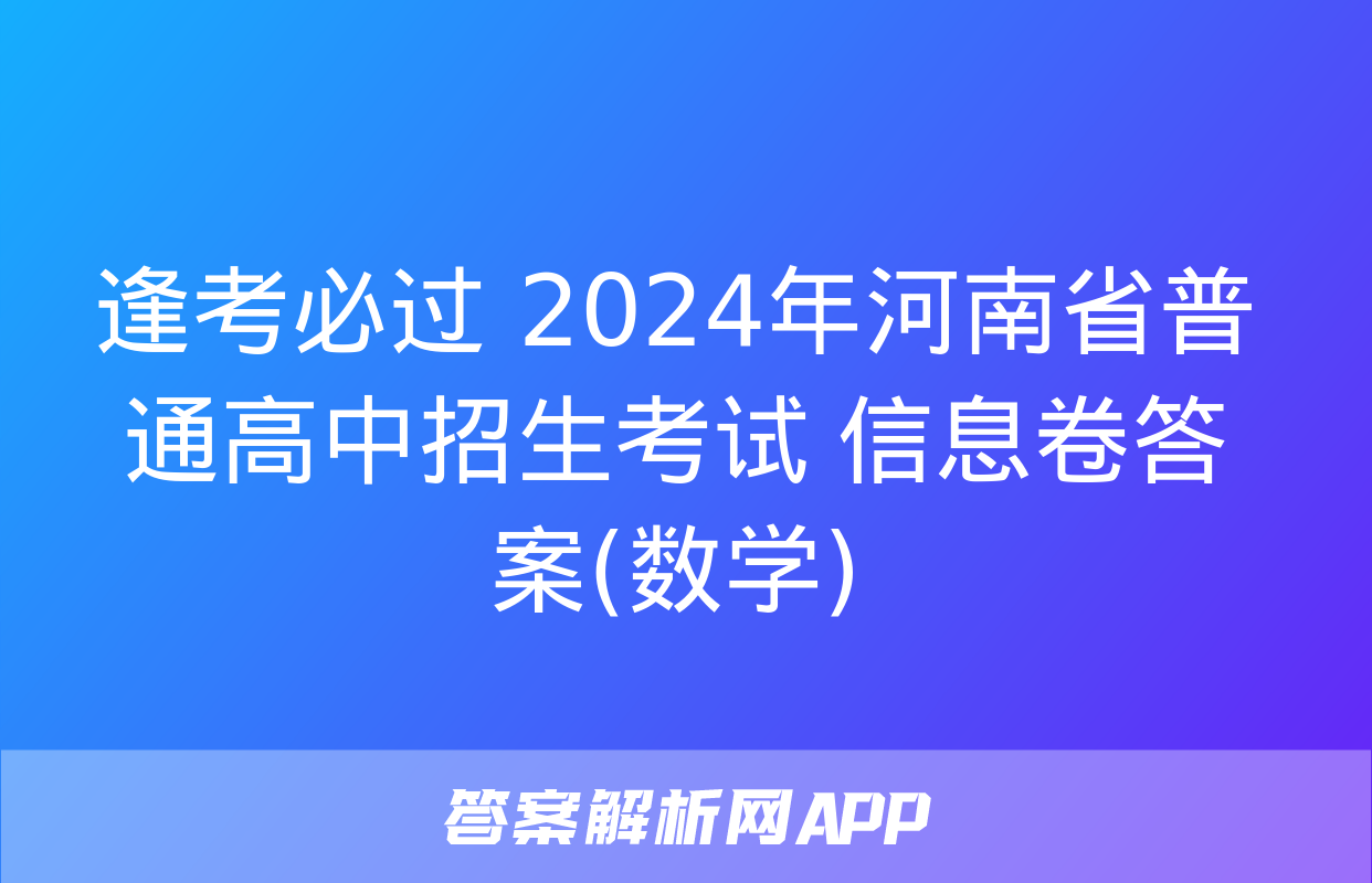 逢考必过 2024年河南省普通高中招生考试 信息卷答案(数学)