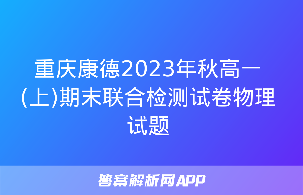 重庆康德2023年秋高一(上)期末联合检测试卷物理试题