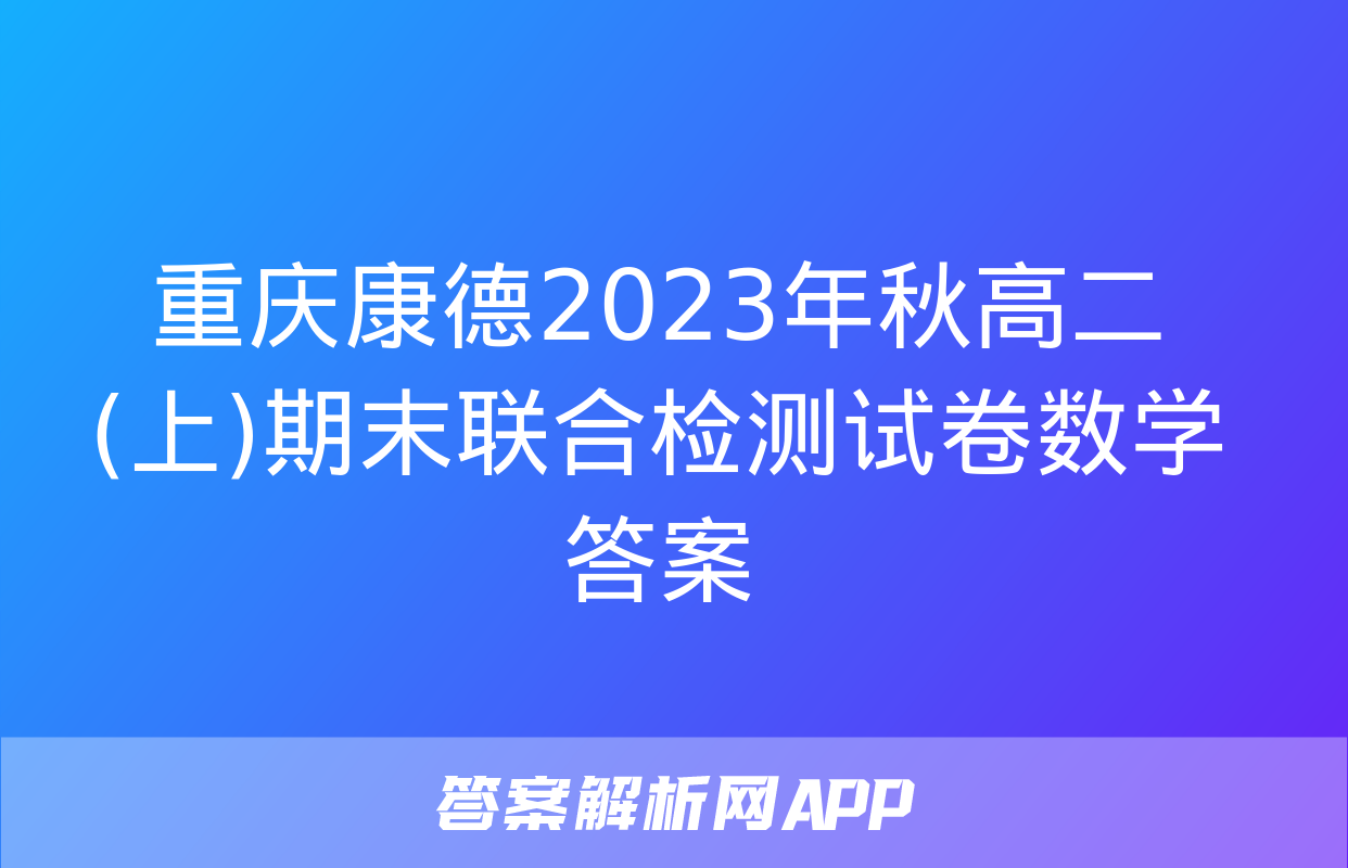 重庆康德2023年秋高二(上)期末联合检测试卷数学答案