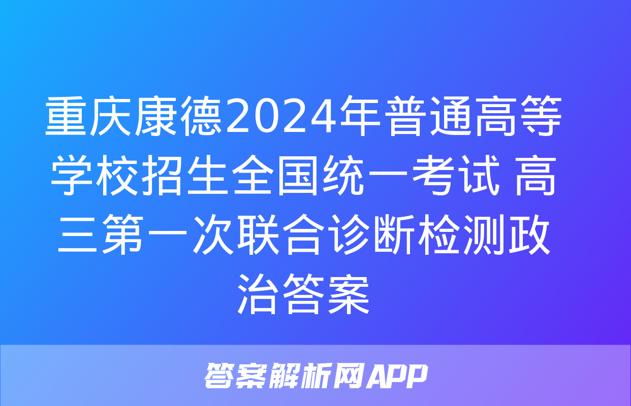 重庆康德2024年普通高等学校招生全国统一考试 高三第一次联合诊断检测政治答案