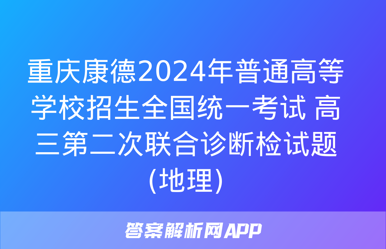 重庆康德2024年普通高等学校招生全国统一考试 高三第二次联合诊断检试题(地理)