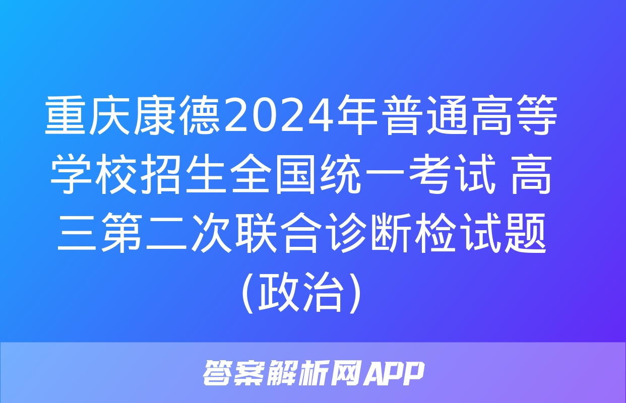 重庆康德2024年普通高等学校招生全国统一考试 高三第二次联合诊断检试题(政治)