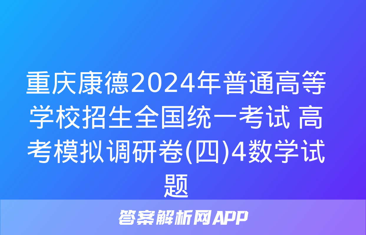 重庆康德2024年普通高等学校招生全国统一考试 高考模拟调研卷(四)4数学试题