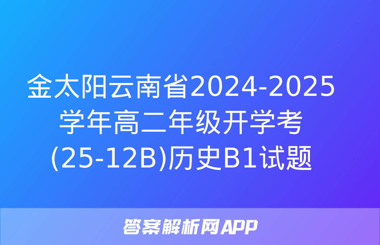 金太阳云南省2024-2025学年高二年级开学考(25-12B)历史B1试题