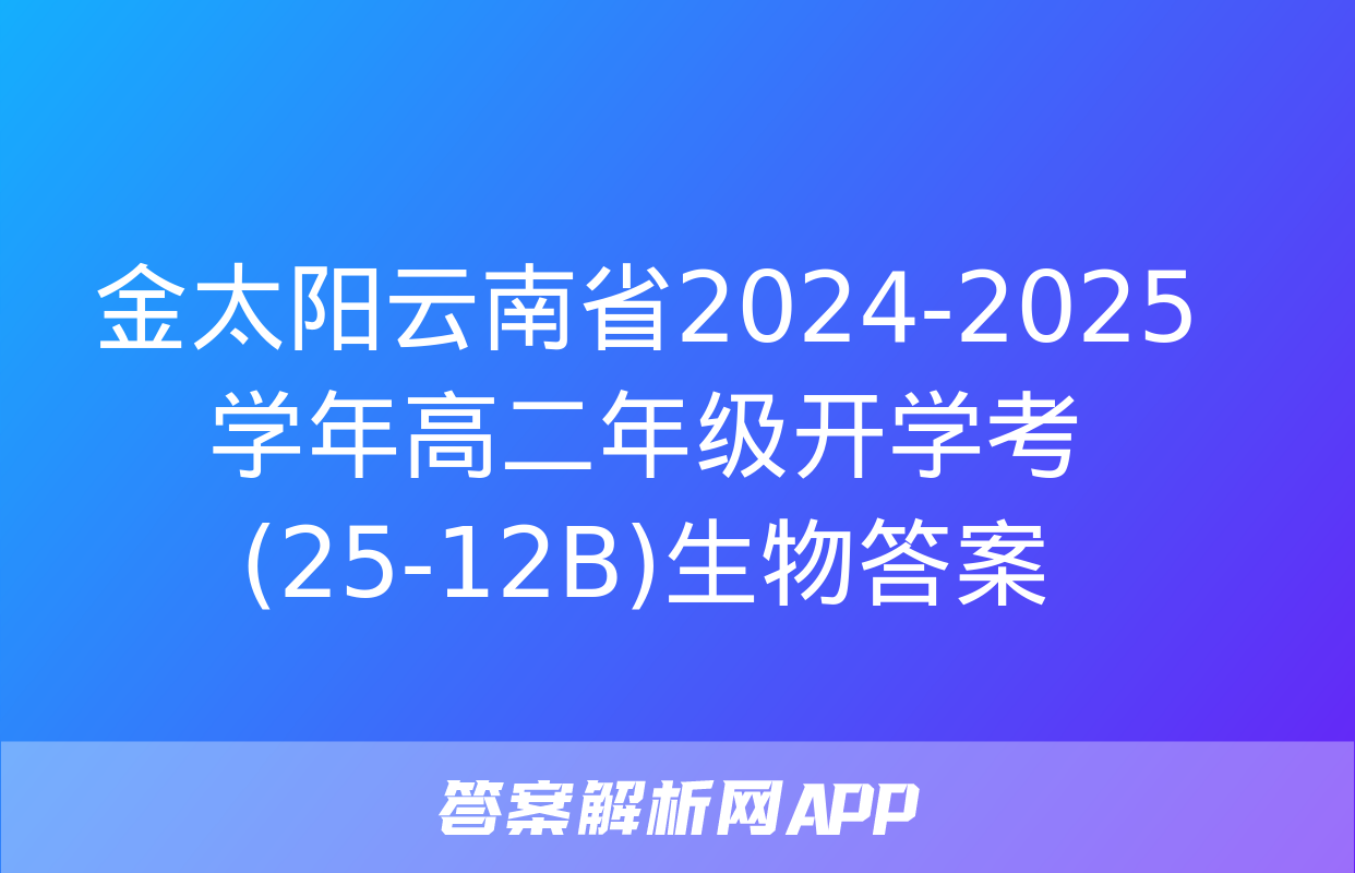 金太阳云南省2024-2025学年高二年级开学考(25-12B)生物答案