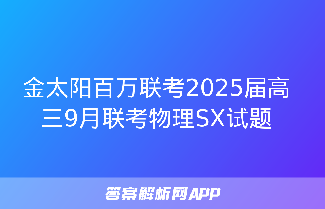 金太阳百万联考2025届高三9月联考物理SX试题