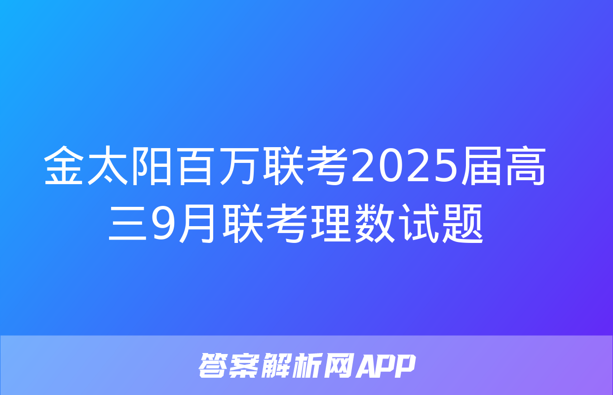 金太阳百万联考2025届高三9月联考理数试题