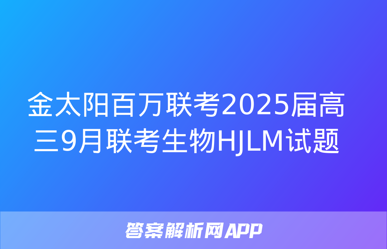 金太阳百万联考2025届高三9月联考生物HJLM试题