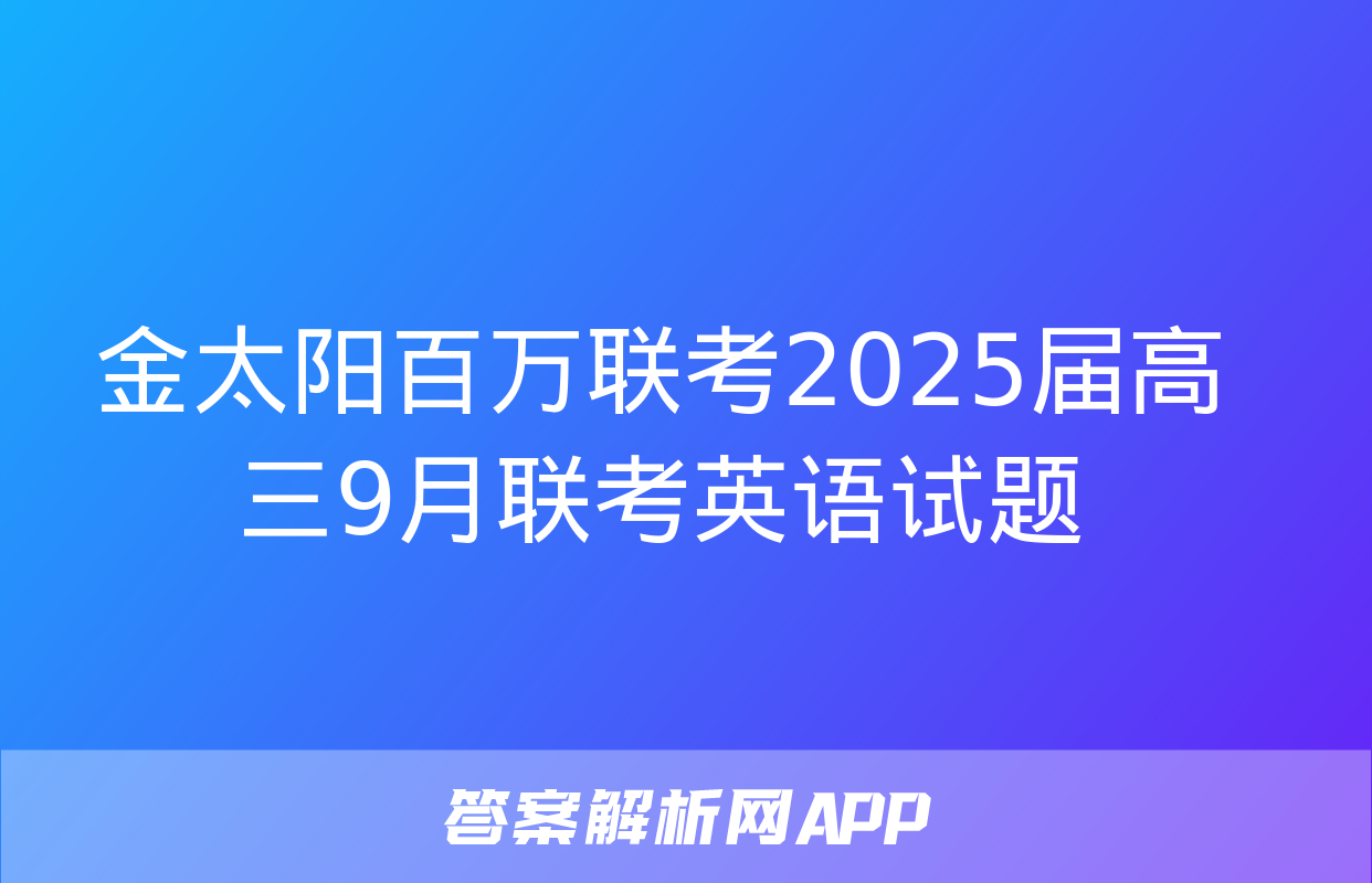 金太阳百万联考2025届高三9月联考英语试题