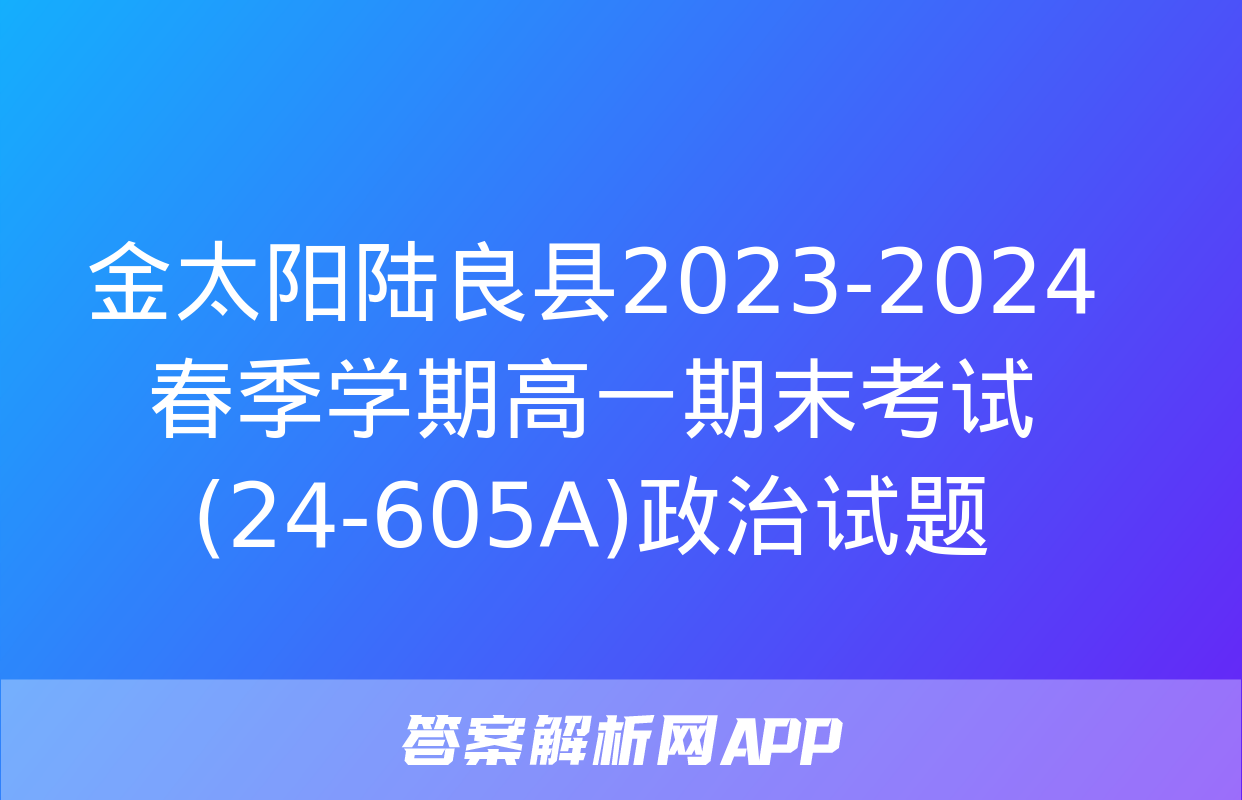 金太阳陆良县2023-2024春季学期高一期末考试(24-605A)政治试题