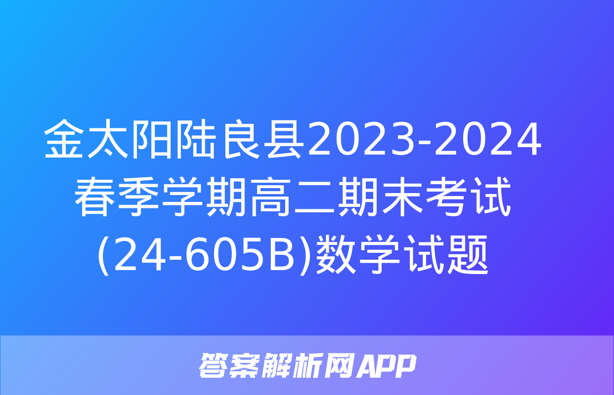 金太阳陆良县2023-2024春季学期高二期末考试(24-605B)数学试题