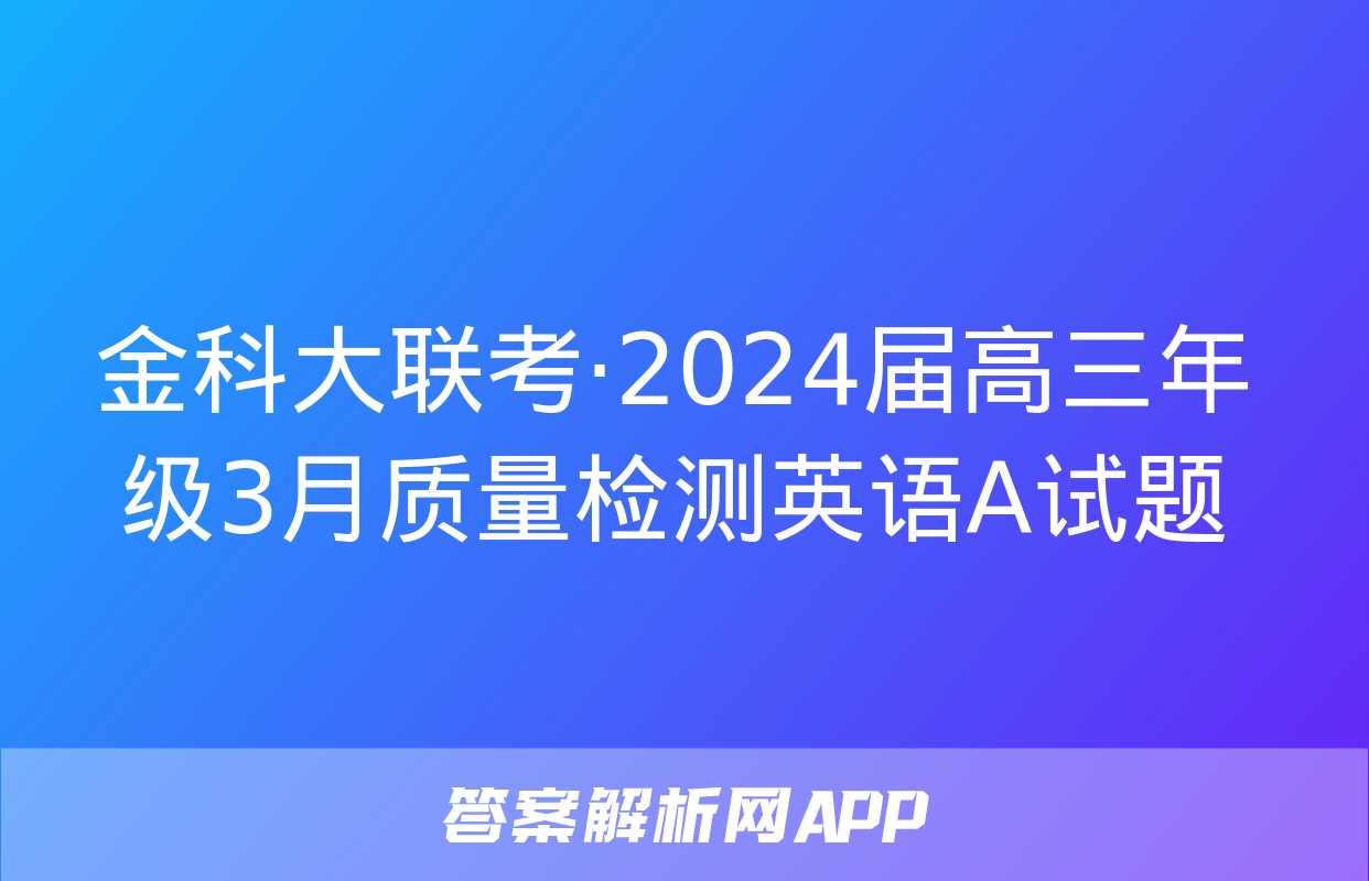 金科大联考·2024届高三年级3月质量检测英语A试题