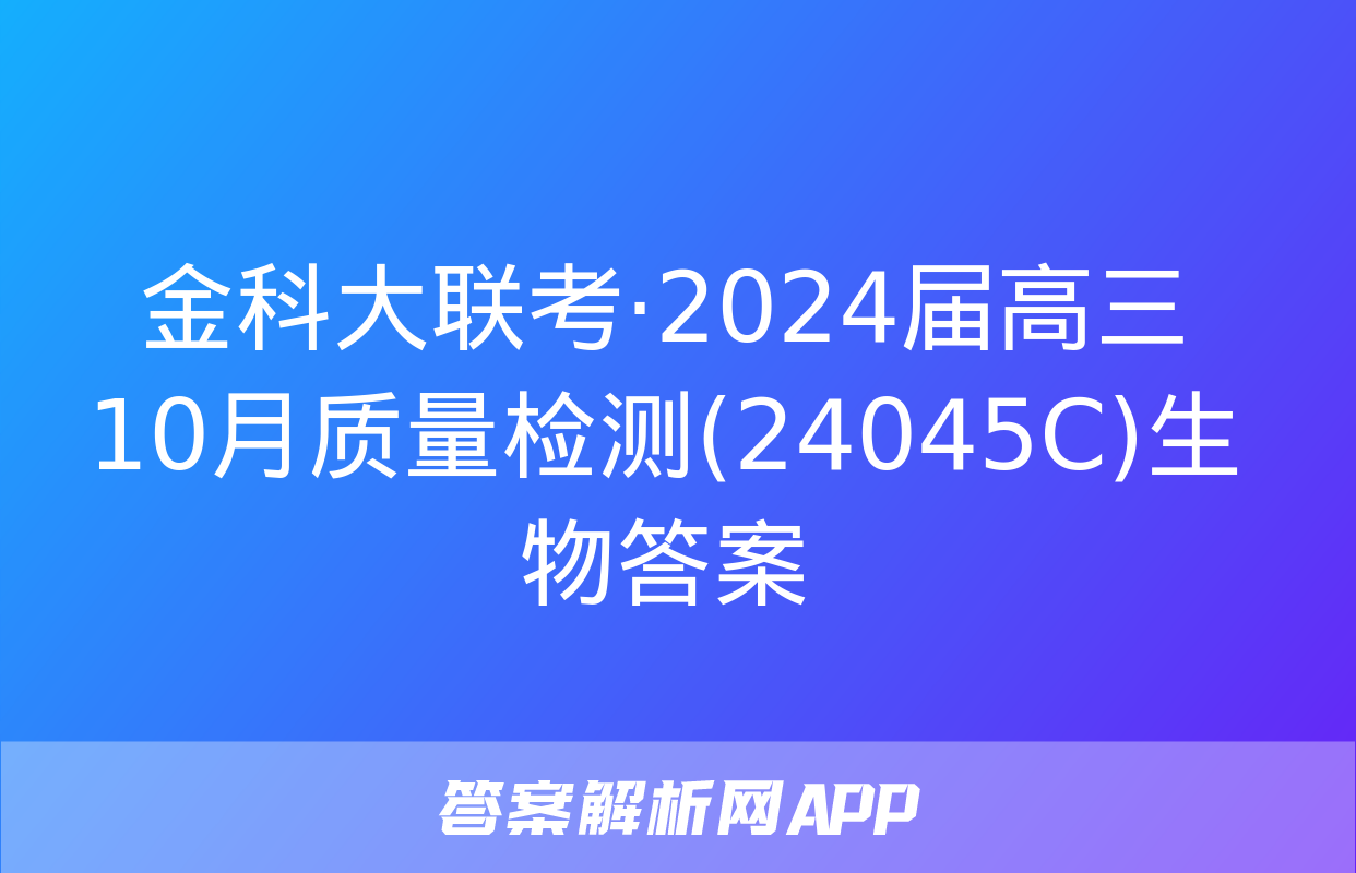 金科大联考·2024届高三10月质量检测(24045C)生物答案