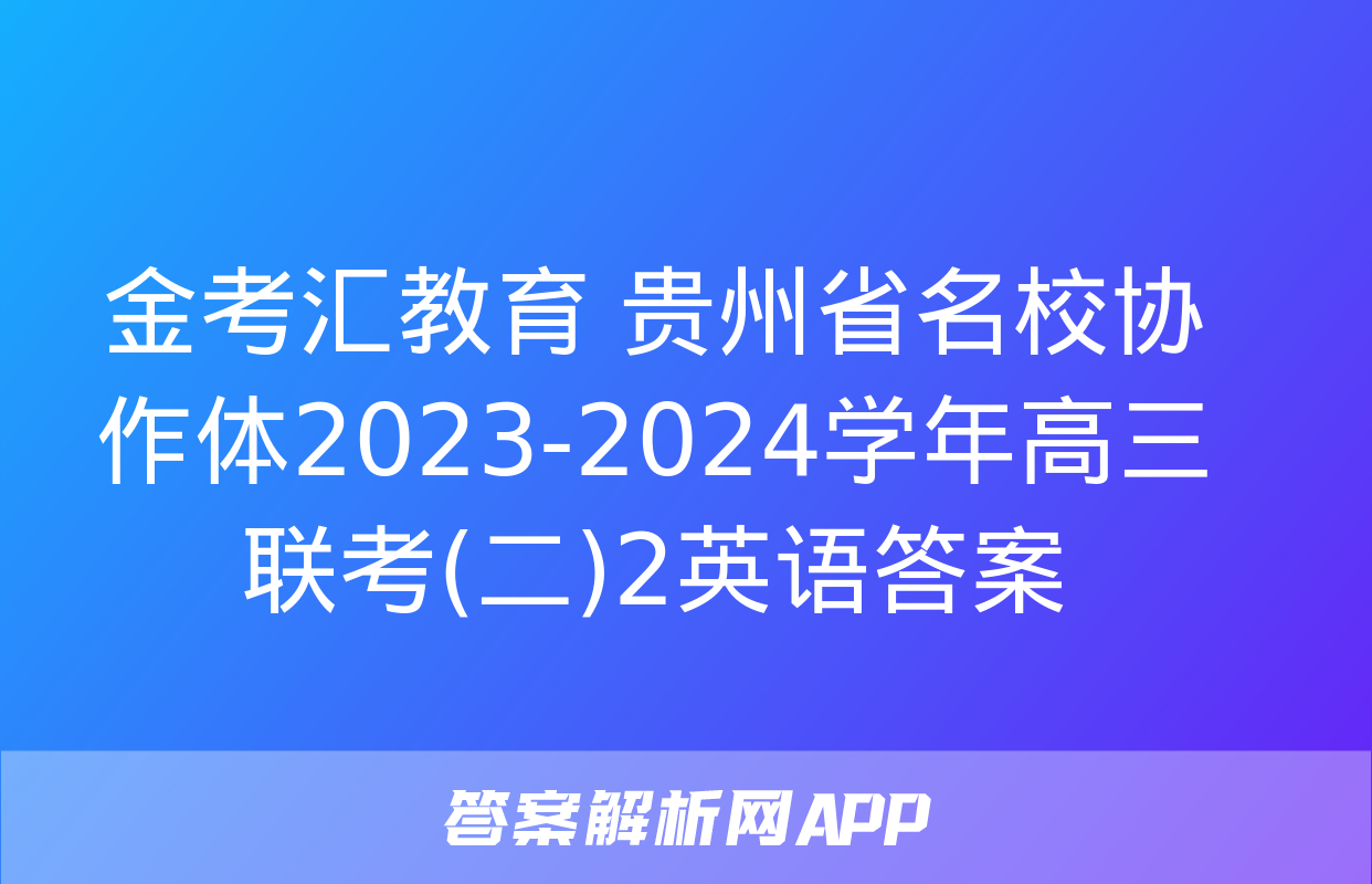 金考汇教育 贵州省名校协作体2023-2024学年高三联考(二)2英语答案