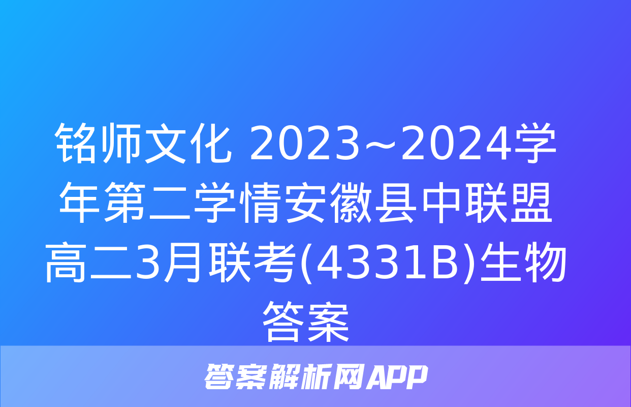 铭师文化 2023~2024学年第二学情安徽县中联盟高二3月联考(4331B)生物答案