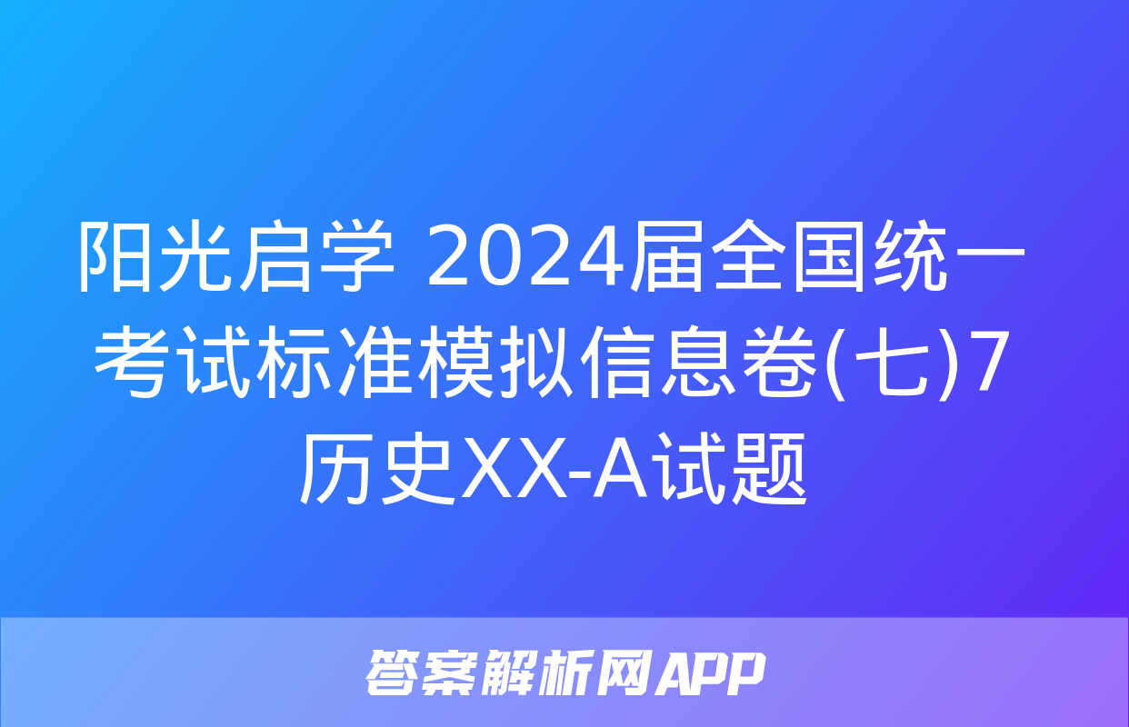 阳光启学 2024届全国统一考试标准模拟信息卷(七)7历史XX-A试题