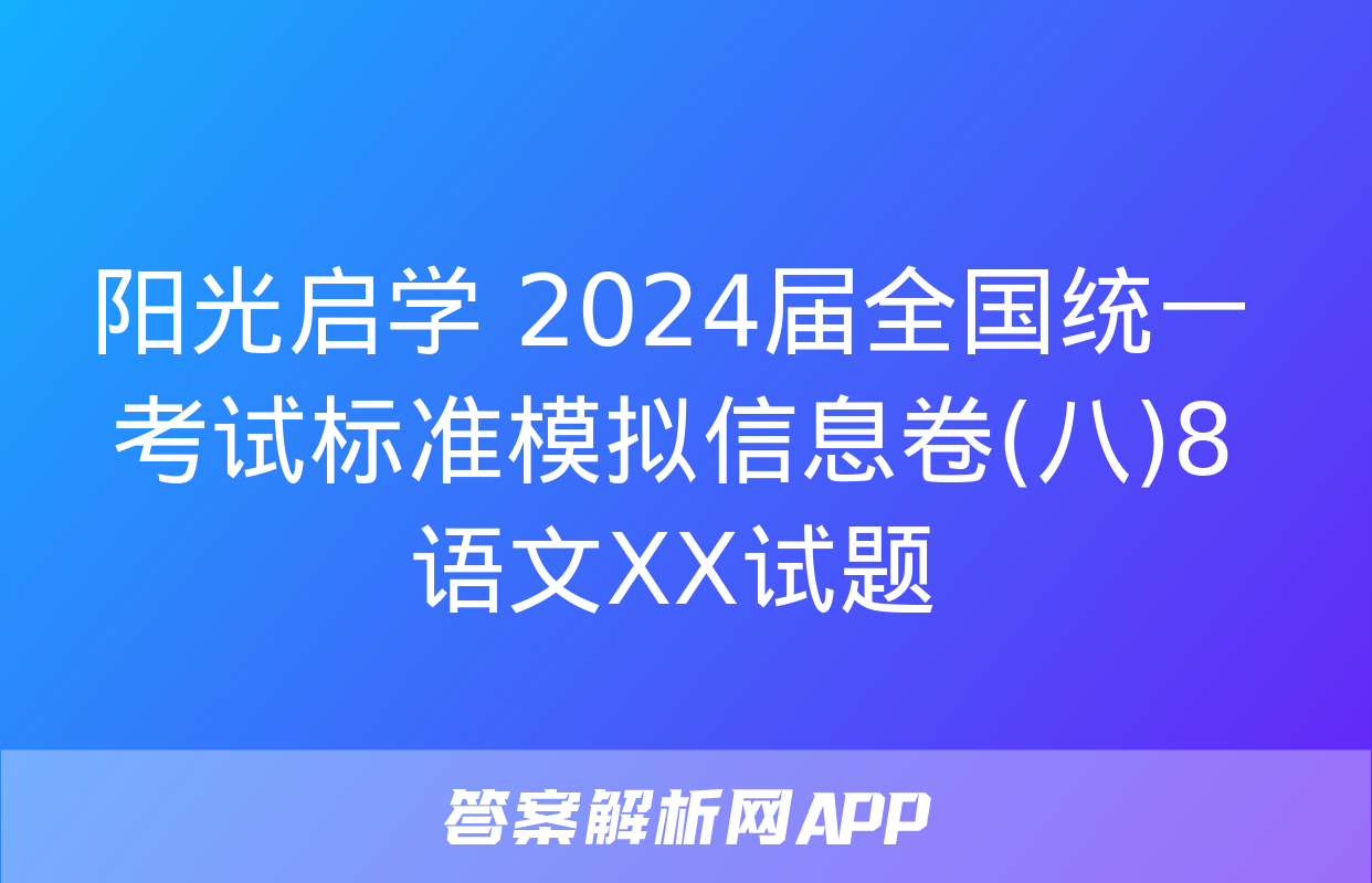 阳光启学 2024届全国统一考试标准模拟信息卷(八)8语文XX试题