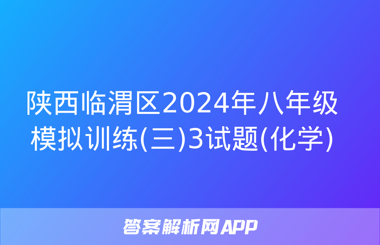 陕西临渭区2024年八年级模拟训练(三)3试题(化学)