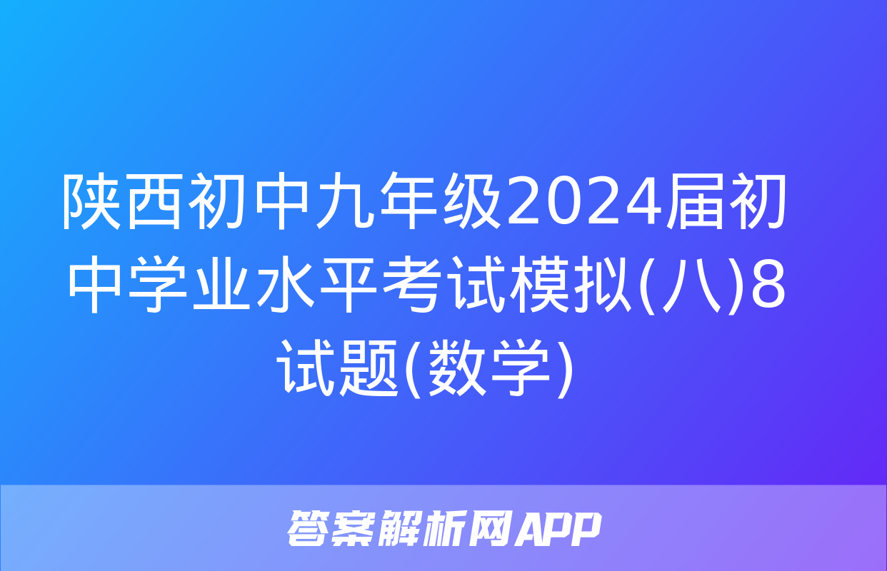 陕西初中九年级2024届初中学业水平考试模拟(八)8试题(数学)