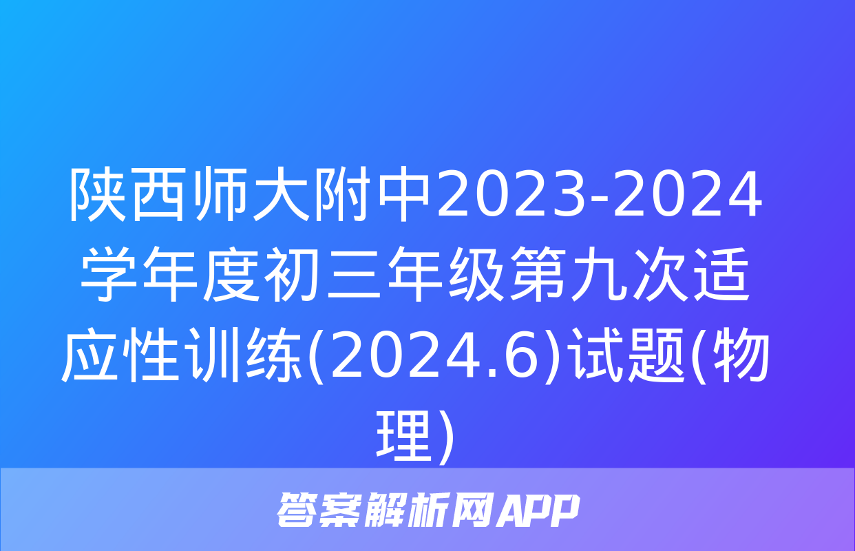 陕西师大附中2023-2024学年度初三年级第九次适应性训练(2024.6)试题(物理)