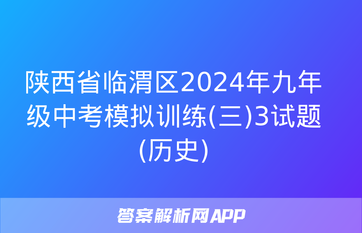 陕西省临渭区2024年九年级中考模拟训练(三)3试题(历史)