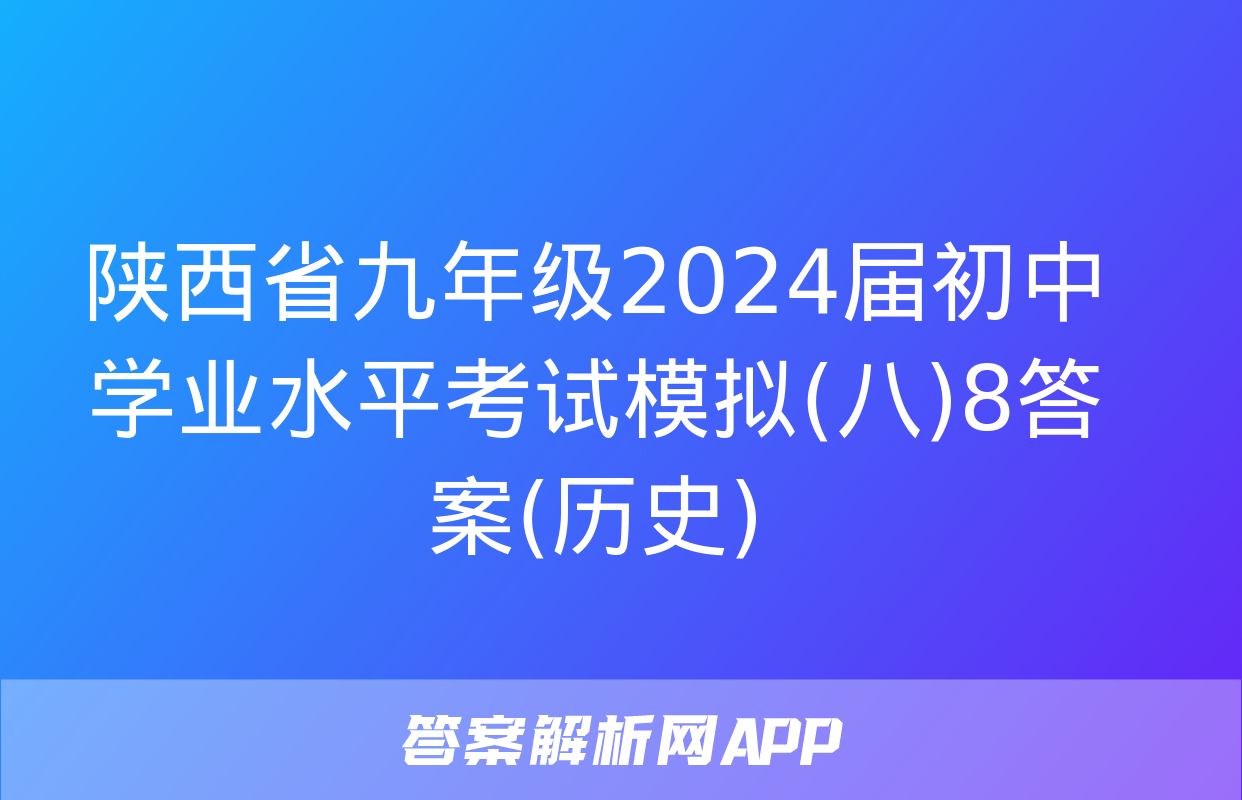 陕西省九年级2024届初中学业水平考试模拟(八)8答案(历史)