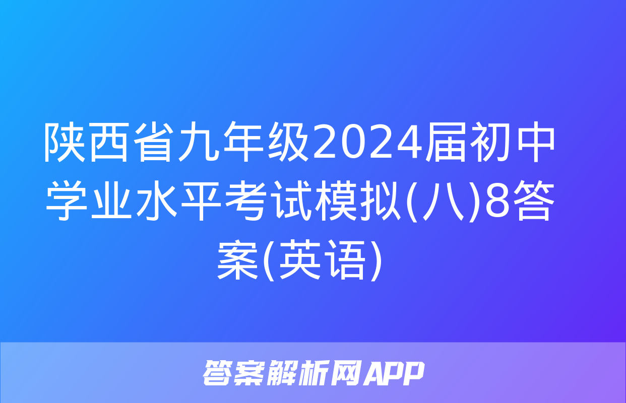 陕西省九年级2024届初中学业水平考试模拟(八)8答案(英语)