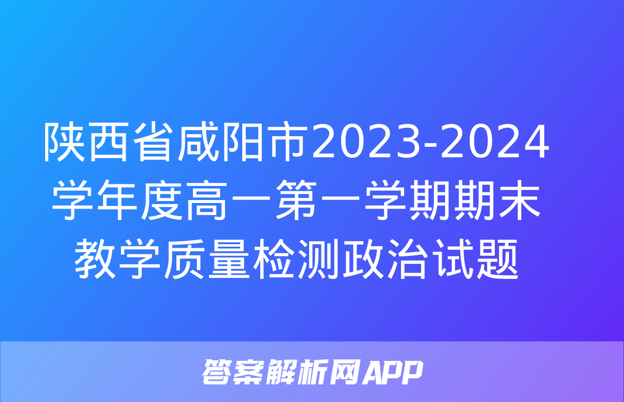 陕西省咸阳市2023-2024学年度高一第一学期期末教学质量检测政治试题