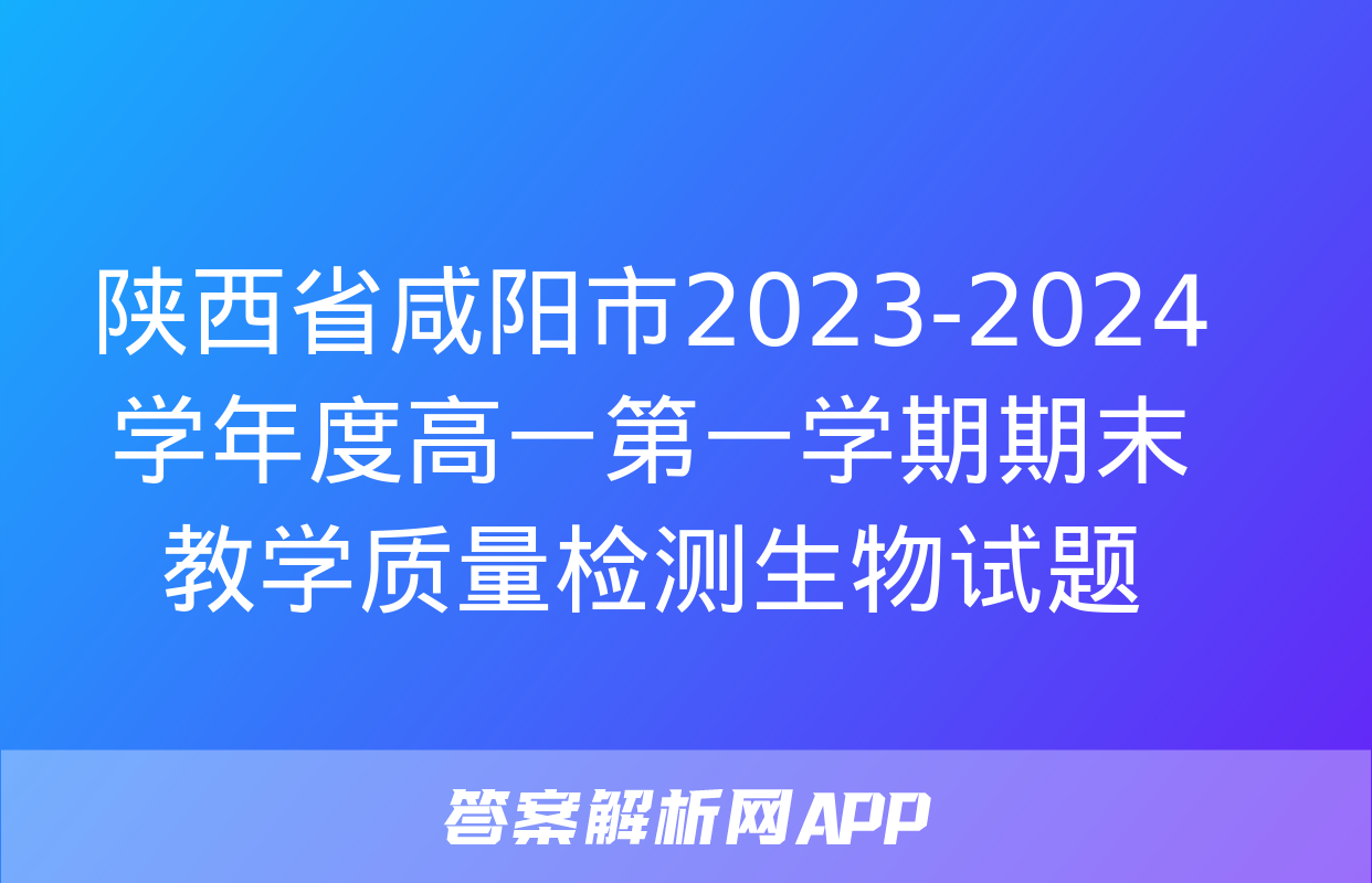 陕西省咸阳市2023-2024学年度高一第一学期期末教学质量检测生物试题