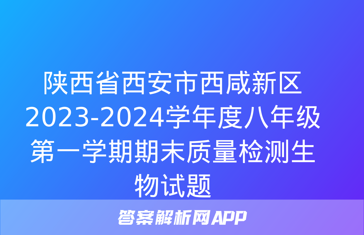 陕西省西安市西咸新区2023-2024学年度八年级第一学期期末质量检测生物试题