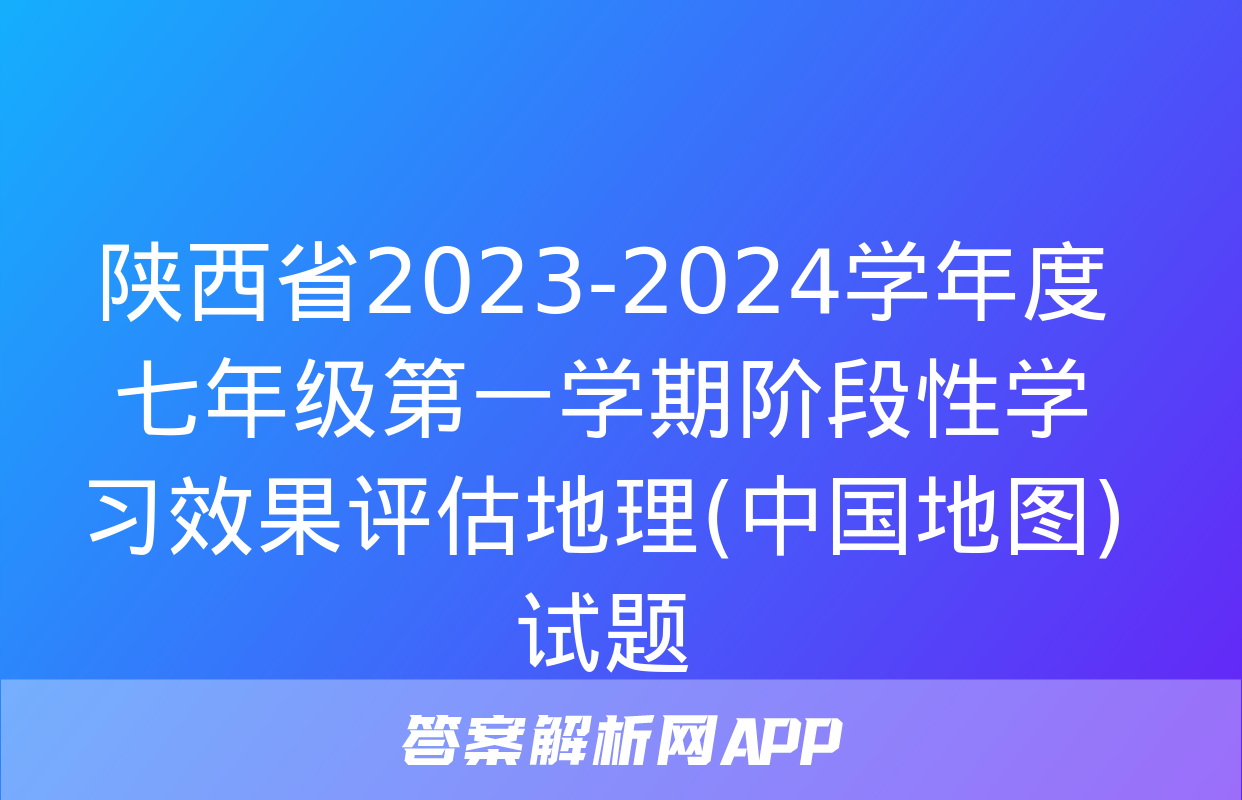 陕西省2023-2024学年度七年级第一学期阶段性学习效果评估地理(中国地图)试题