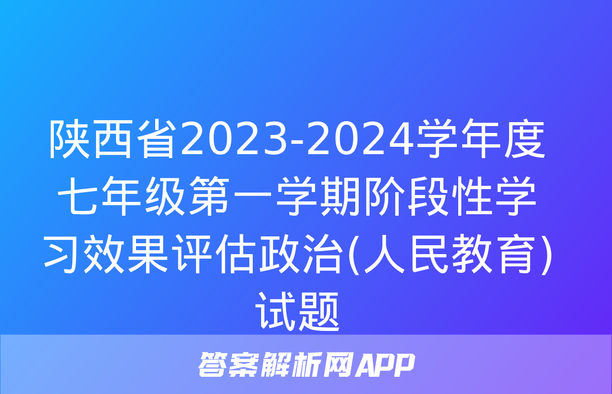 陕西省2023-2024学年度七年级第一学期阶段性学习效果评估政治(人民教育)试题