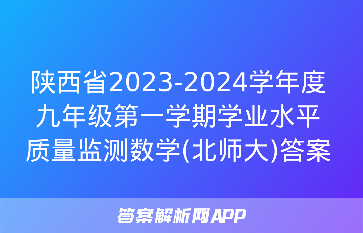 陕西省2023-2024学年度九年级第一学期学业水平质量监测数学(北师大)答案