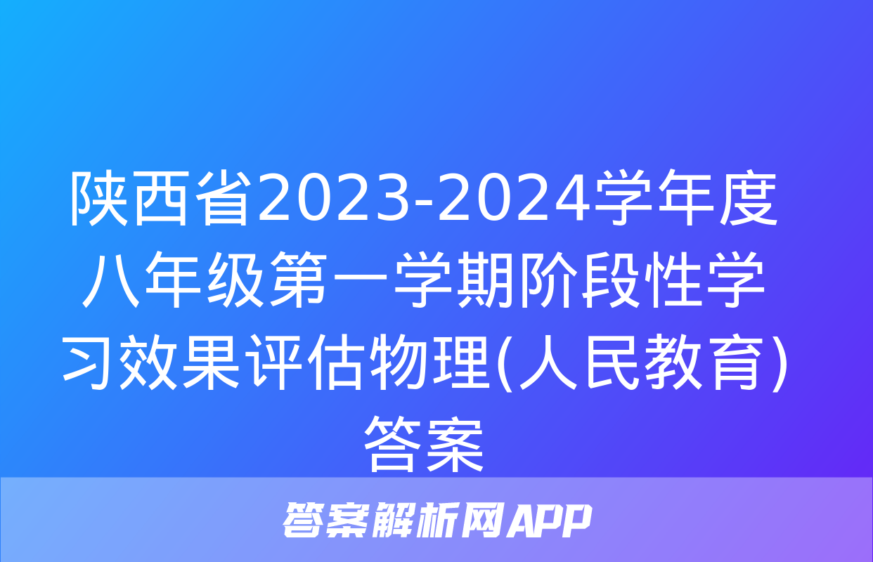 陕西省2023-2024学年度八年级第一学期阶段性学习效果评估物理(人民教育)答案