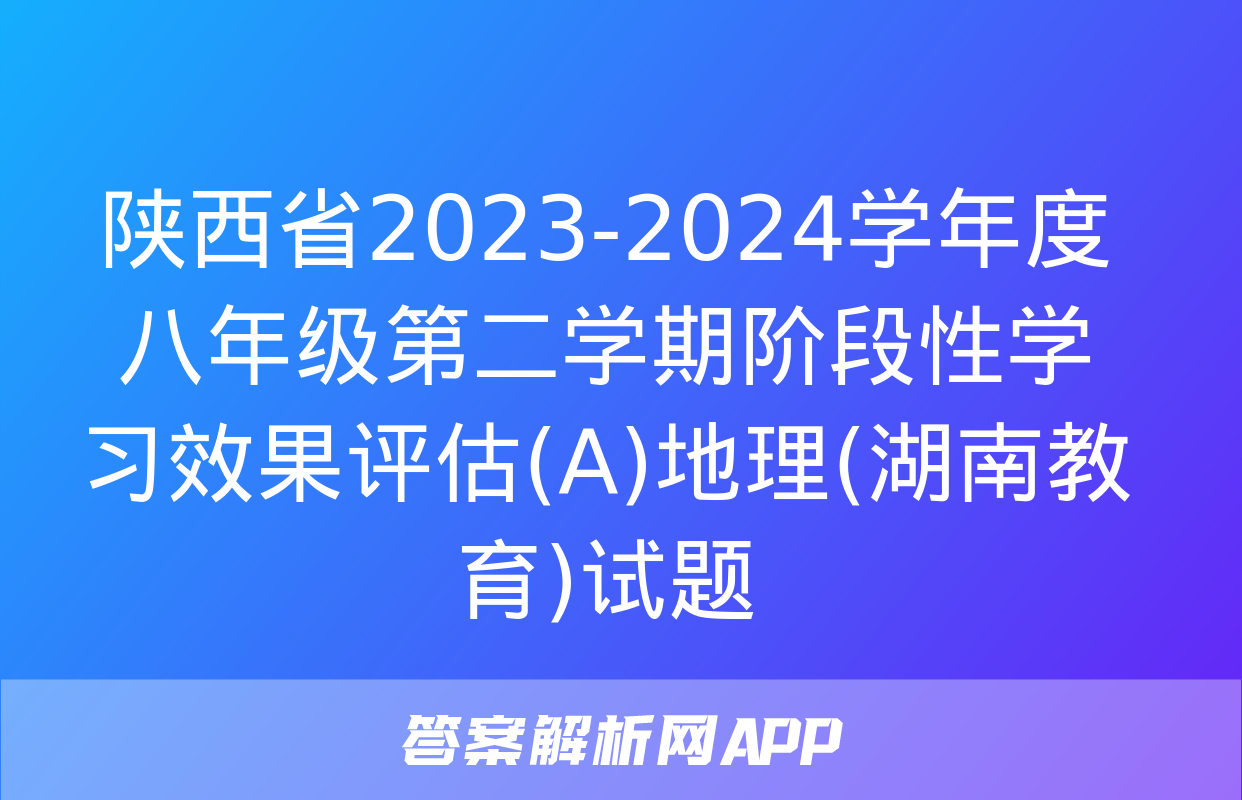 陕西省2023-2024学年度八年级第二学期阶段性学习效果评估(A)地理(湖南教育)试题